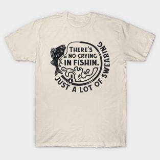 There's No Crying In Fishin, Just a Lot Of Swearing T-Shirt